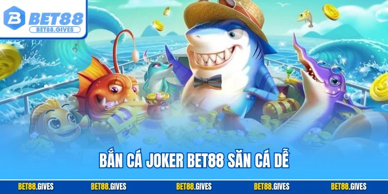Bắn cá Joker BET88 săn cá dễ