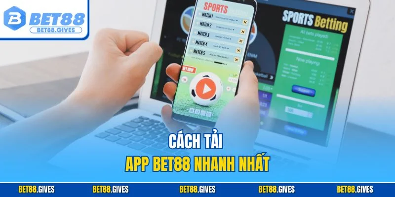 Cách tải app BET88 nhanh nhất