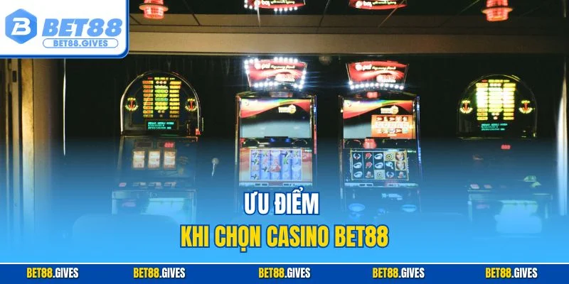 Ưu điểm khi chọn casino BET88