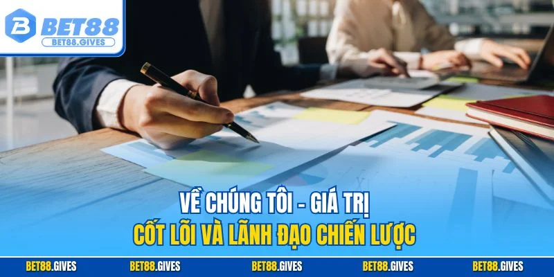 Về chúng tôi - Giá trị cốt lõi và lãnh đạo chiến lược