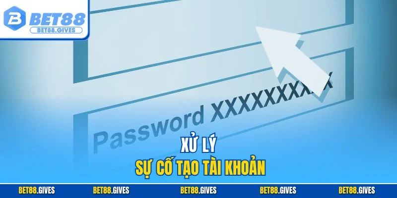 Xử lý sự cố tạo tài khoản